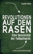 Jonathan Wilson, Markus Montz - Revolutionen auf dem Rasen Eine Geschichte der Fußballtaktik