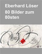 Eberhard Löser - Eberhard Löser 80 Bilder zum 80sten