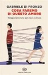 Gabriele Di Fronzo - Cosa faremo di questo amore. Terapia letteraria per cuori infranti