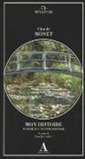 Claude Monet, L. Giudici - Mon histoire. Pensieri e testimonianze