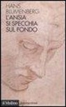 Hans Blumenberg - L'ansia si specchia sul fondo