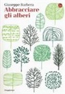 Giuseppe Barbera - Abbracciare gli alberi