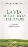Jacques Philippe - La via della fiducia e dell'amore. La «piccola via» di Teresa di Lisieux