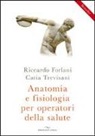 Riccardo Forlani, Catia Trevisani, F. Aragone, C. Ricca - Anatomia e fisiologia per operatori della salute