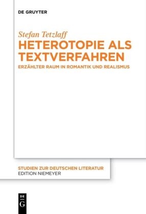 Stefan Tetzlaff - Heterotopie als Textverfahren - Erzählter Raum in Romantik und Realismus