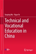 Xuepin Wu, Xueping Wu, Yiqun Ye, Xuepin Wu, Xueping Wu, Ye... - Technical and Vocational Education in China