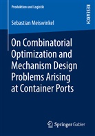 Sebastian Meiswinkel - On Combinatorial Optimization and Mechanism Design Problems Arising at Container Ports