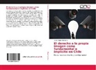 Jorge Aillapán Quinteros - El derecho a la propia imagen como fundamental e implícito en Chile