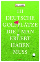Hans-Peter Joseph Mayer - 111 deutsche Golfplätze, die man erlebt haben muss