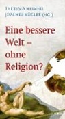 Theresia Heimerl, Joachi Kügler, Joachim Kügler, Heimerl, Theresia Heimerl, Joachi Kügler... - Eine bessere Welt - ohne Religion?