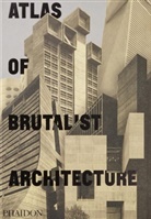 Phaidon Editors, Phaidon Editors, Pete Chadwick, Peter Chadwick - Atlas of Brutalist Architecture