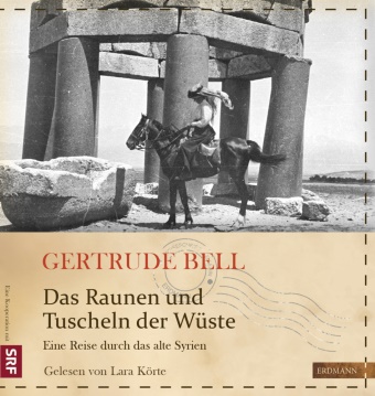 Gertrude Bell, Lara Körte, Susann Gretter, Susanne Gretter - Das Raunen und Tuscheln der Wüste, 7 Audio-CDs (Hörbuch) - Eine Reise durch das alte Syrien
