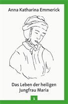 Anna Katharina Emmerick - Das Leben der heiligen Jungfrau Maria