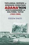 Özlem Yakti - Toplumsal Degisim ve Dönüsüm Sürecinde Adananin Sosyo-Ekonomik Kültürel Yapisi