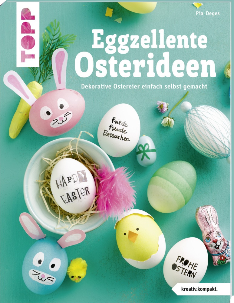 Pia Deges - Eggzellente Osterideen - Dekorative Ostereier einfach selbst gemacht
