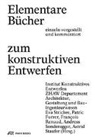 Werner Oechslin, Patric Furrer, Institut Konstruktives Entwerfen, Francois Renaud, François Renaud, Andreas Sonderegger... - Elementare Bücher zum konstruktiven Entwerfen einzeln vorgestellt und kommentiert