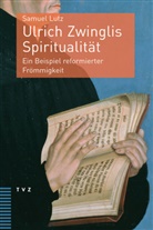 Samuel Lutz - Ulrich Zwinglis Spiritualität