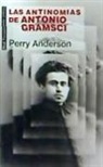 Perry Anderson - LAS ANTINOMIAS DE ANTONIO GRAMSCI