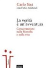 Fabio Anibaldi, Carlo Sini - La verità è un'avventura. Conversazioni sulla filosofia e sulla vita