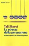 Tali Sharot - La scienza della persuasione. Il nostro potere di cambiare gli altri