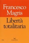 Francesco Magris - Libertà totalitaria