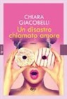 Chiara Giacobelli - Un disastro chiamato amore