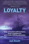 Zoe Routh, Zoë Routh - Loyalty: Stop Unwanted Staff Turnover, Boost Engagement, and Create Lifelong Advocates