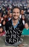 Nick Vujicic - Sé las manos y los pies de Cristo: Comparte el amor de Dios con todos sus hijos / Be the Hands and Feet: Living Out God's Love for All His Children