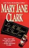 Mary Jane Clark - Let Me Whisper in Your Ear