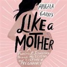 Angela Garbes, Angela Garbes, Roxana Ortega - Like a Mother: A Feminist Journey Through the Science and Culture of Pregnancy (Audio book)
