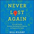 Bill Kilday, Rob Shapiro - Never Lost Again: The Google Mapping Revolution That Sparked New Industries and Augmented Our Reality (Audio book)