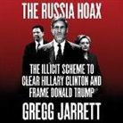 Gregg Jarrett, Charles Constant, Gregg Jarrett - The Russia Hoax: The Illicit Scheme to Clear Hillary Clinton and Frame Donald Trump (Audio book)