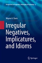 Wayne A Davis, Wayne A. Davis - Irregular Negatives, Implicatures, and Idioms