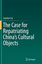 Zuozhen Liu - The Case for Repatriating China's Cultural Objects