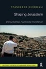 CHIODELLI, Francesco Chiodelli, Francesco (Gran Sasso Science Institute Chiodelli, Chiodelli Francesco - Shaping Jerusalem