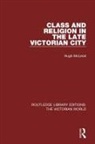 MCLEOD, Hugh McLeod - Class and Religion in the Late Victorian City