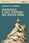 G. Matteo Corrias - Esoterismo e culti misterici nell'antica Roma