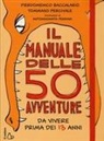 Pierdomenico Baccalario, Tommaso Percivale, A. Ferrara, A. Ferrari, Antongionata Ferrari - Il manuale delle 50 avventure da vivere prima dei 13 anni