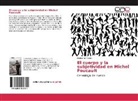 Heriberto Antonio - El cuerpo y la subjetividad en Michel Foucault