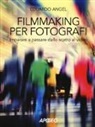 Eduardo Angel - Filmmaking per fotografi. Imparare a passare dallo scatto al video