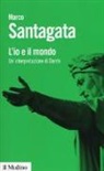 Marco Santagata - L'io e il mondo. Un'interpretazione di Dante