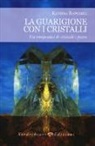 Katrina Raphaell - La guarigione con i cristalli. Usi terapeutici di cristalli e pietre