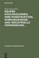 Hans Lorenz - Neuere Kühlmaschinen, ihre Konstruktion, Wirkungsweise und industrielle Verwendung.