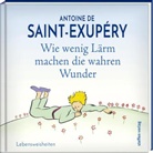 Antoine de Saint-Exupéry, Antoine de Saint-Exupéry - Wie wenig Lärm machen die wahren Wunder