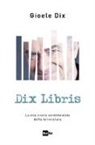 Gioele Dix - Dix libris. La mia storia sentimentale della letteratura