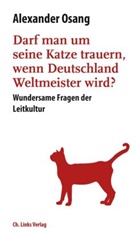 Alexander Osang - Darf man um seine Katze trauern, wenn Deutschland Weltmeister wird?