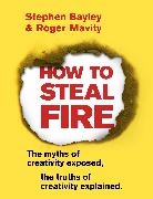 Stephen Bayley, Stephen Mavity Bayley, Roger Mavity - How to Steal Fire