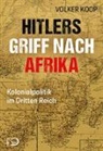 Volker Koop - Hitlers Griff nach Afrika