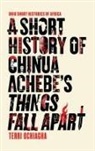 Terri Ochiagha - A Short History of Chinua AchebeÆs Things Fall Apart