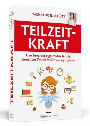 Yasmin Noel-Schütt - Teilzeitkraft - Eine Bewerbungsgeschichte für alle, die mit der Teilzeit-Stellensuche jonglieren